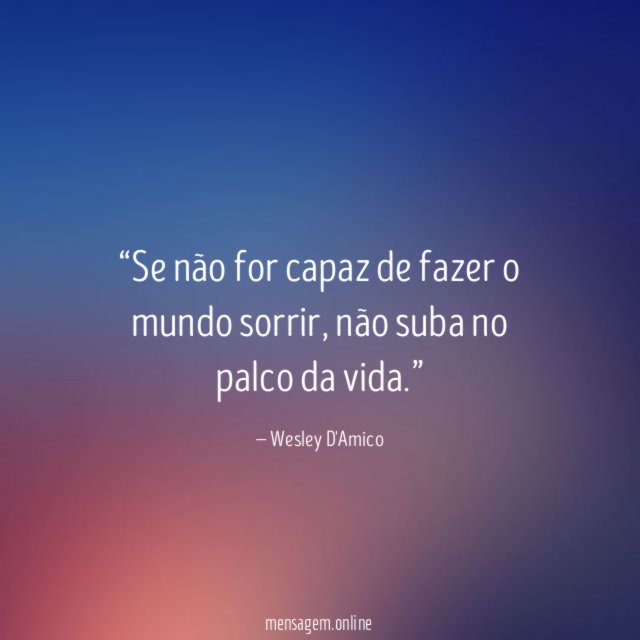 Se não for capaz de fazer o mundo sorrir