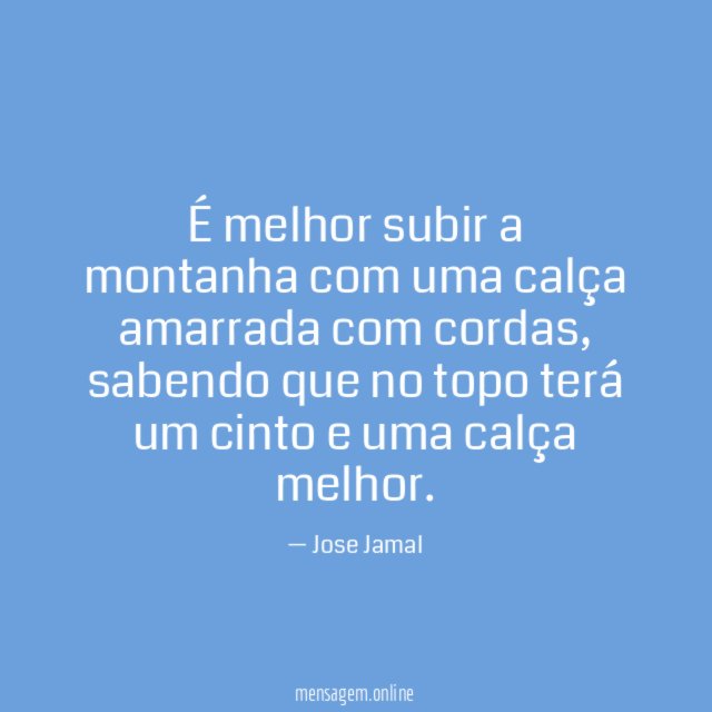 É melhor subir a montanha com uma calça amarrada com cordas