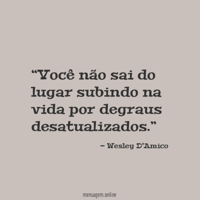 Você não sai do lugar subindo na vida por degraus desatualizados