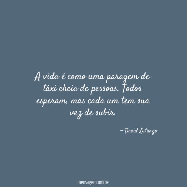 A vida é como uma paragem de táxi cheia de pessoas