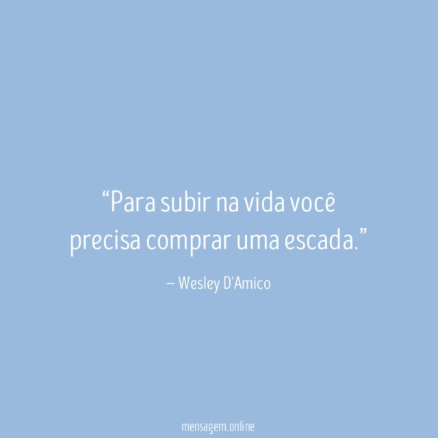 Para subir na vida você precisa comprar uma escada