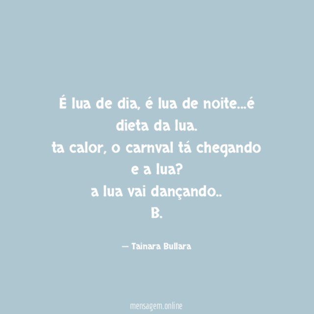 É lua de dia, é lua de noite…é dieta da lua.
ta calor, o carnval tá chegando e a lua ?
a lua vai dançando..