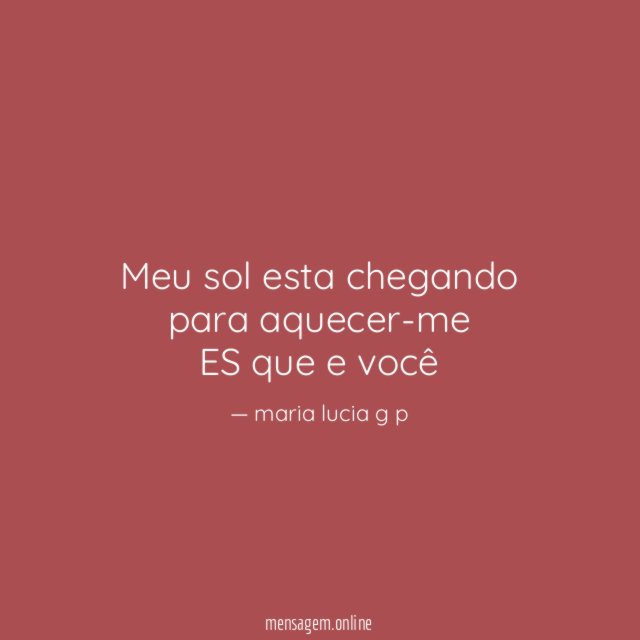 Meu sol esta chegando para aquecer-me ES que e você
