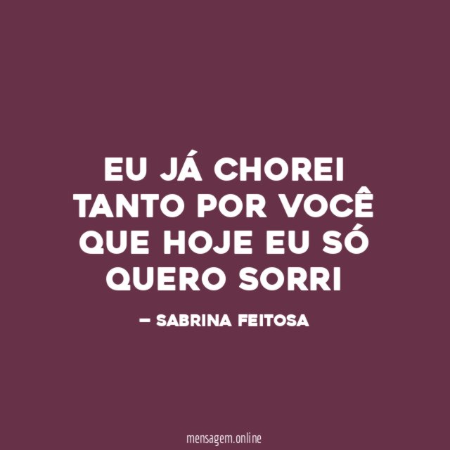 EU JÁ CHOREI TANTO POR VOCÊ QUE HOJE EU SÓ QUERO SORRI