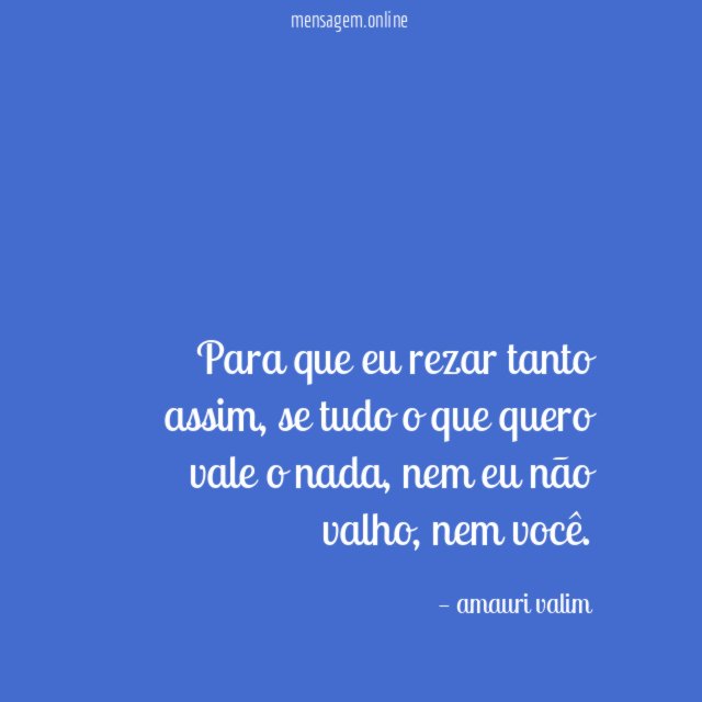 Para que eu rezar tanto assim