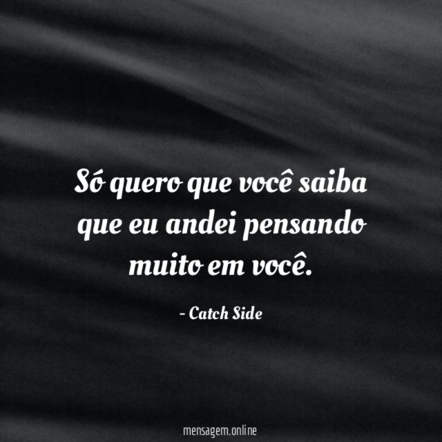 Só quero que você saiba que eu andei pensando muito em você