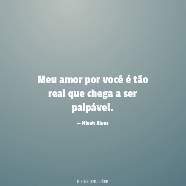 Meu amor por você é tão real que