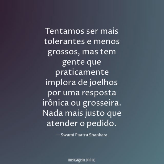 Tentamos ser mais tolerantes e menos grossos