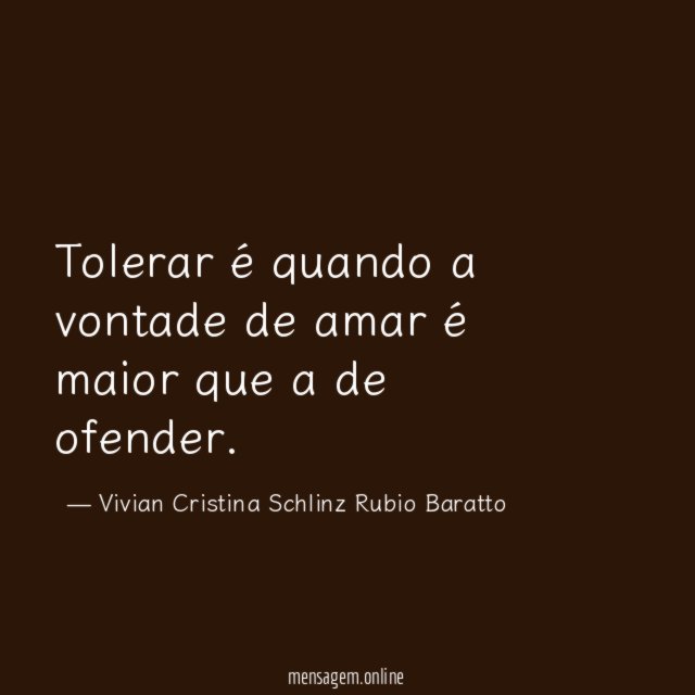 Tolerar é quando a vontade de amar é maior que a de ofender