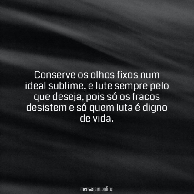 Conserve os olhos fixos num ideal sublime