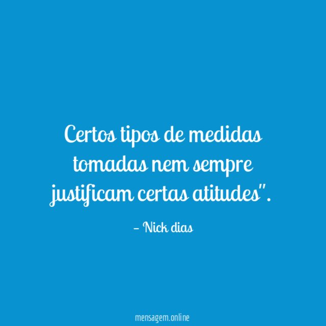 Certos tipos de medidas tomadas nem sempre justificam certas atitudes"