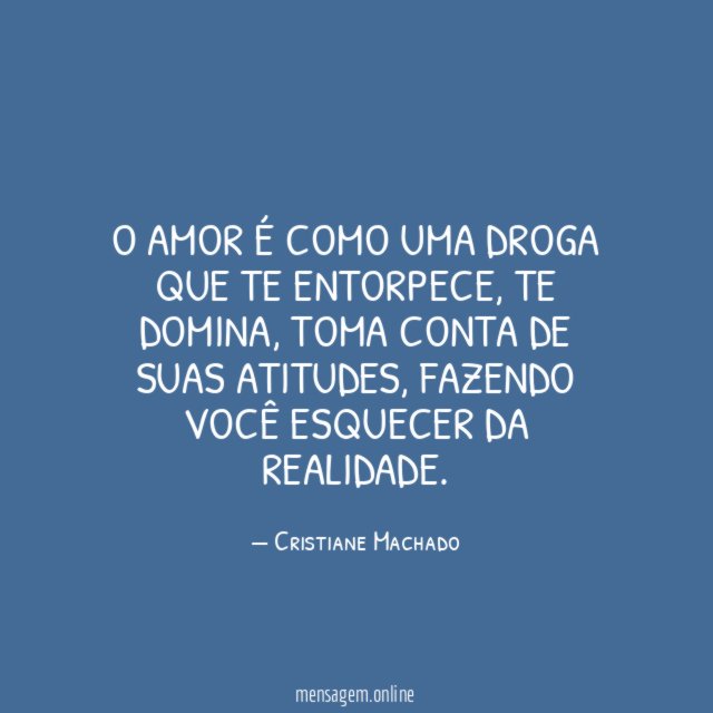O amor é como uma droga que te entorpece