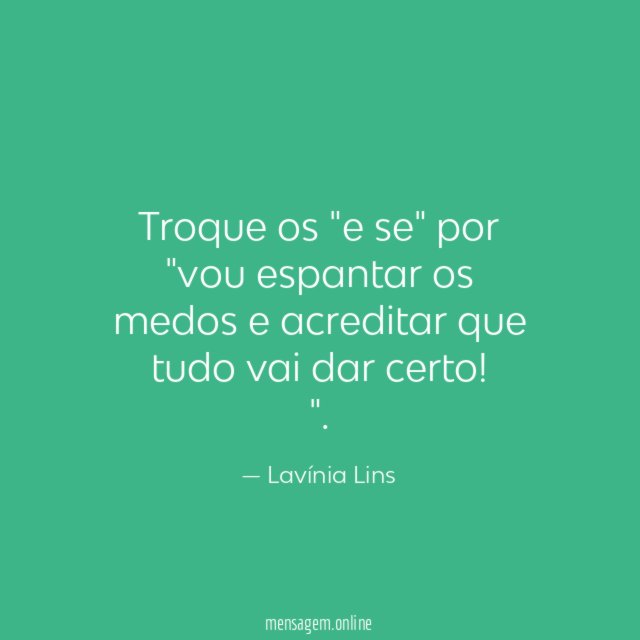 Troque os "e se" por "vou espantar os