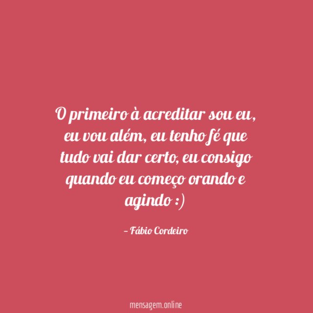 O primeiro à acreditar sou eu