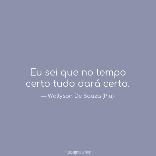 Eu sei que no tempo certo tudo dará certo