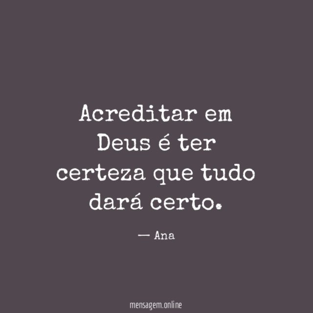 Acreditar em Deus é ter certeza que tudo dará certo