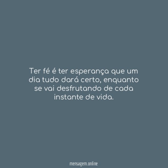 Ter fé é ter esperança que um dia tudo dará certo