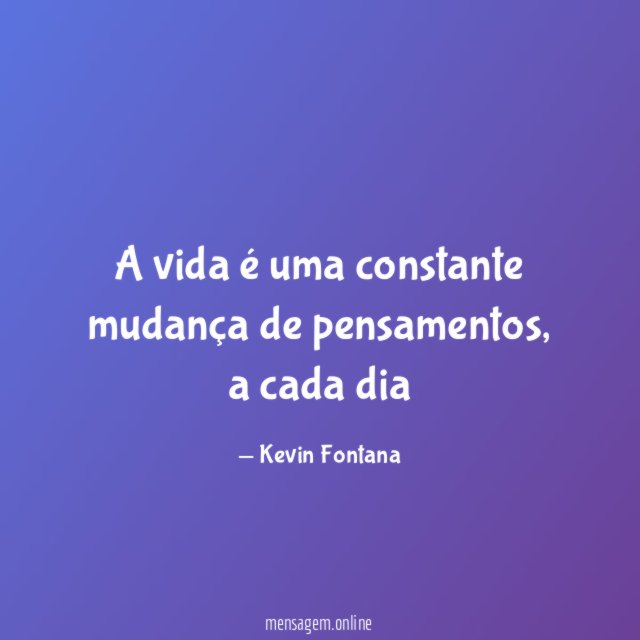 A vida é uma constante mudança de pensamentos