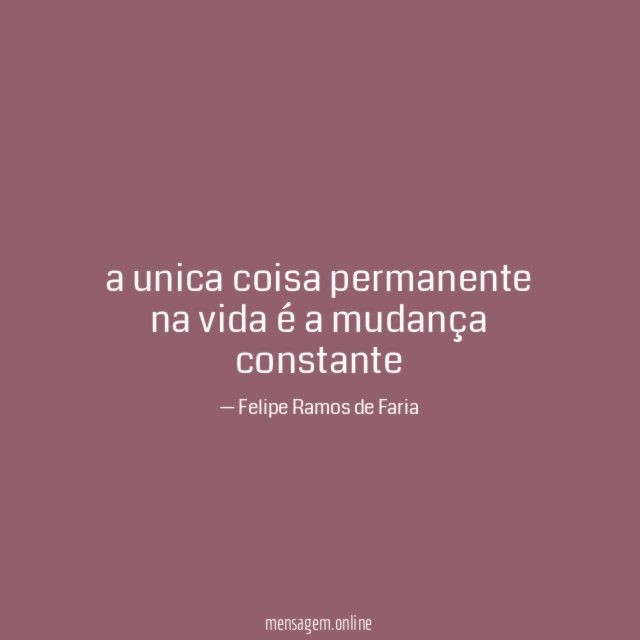 a unica coisa permanente na vida é a mudança constante"
