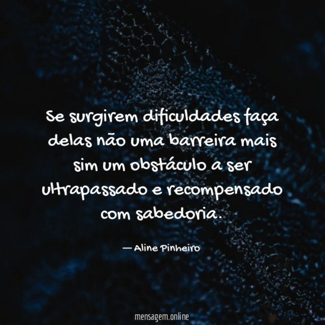 Se surgirem dificuldades faça delas não uma barreira