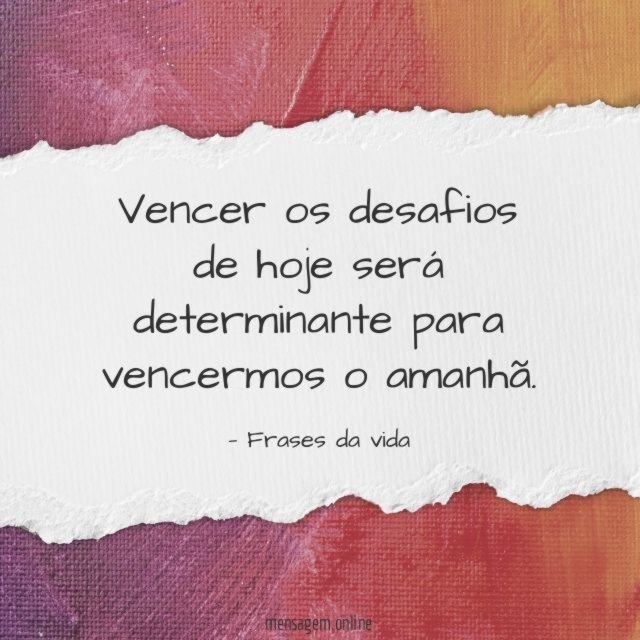 Vencer os desafios de hoje será determinante para vencermos o amanhã