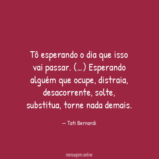 Tô esperando o dia que isso vai passar