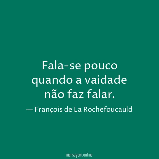 Fala-se pouco quando a vaidade não faz falar