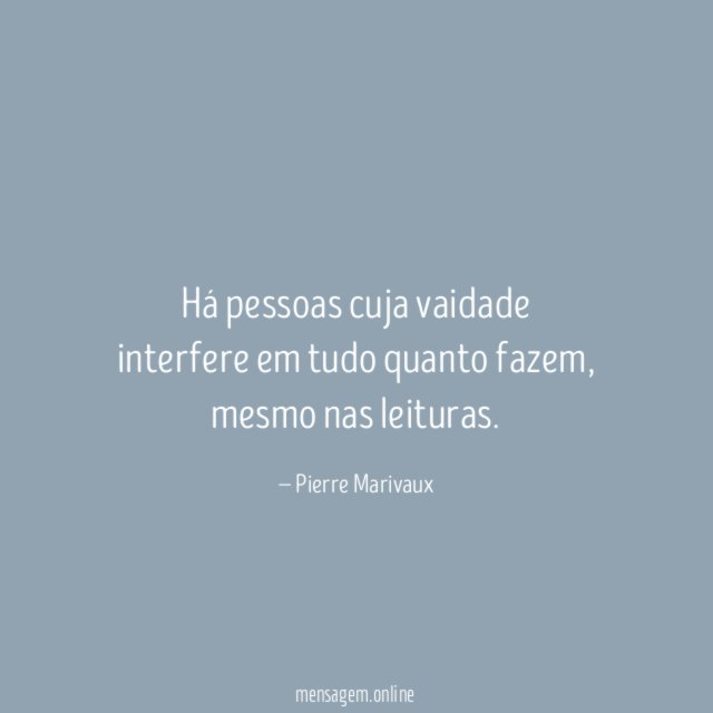 Há pessoas cuja vaidade interfere em tudo quanto fazem