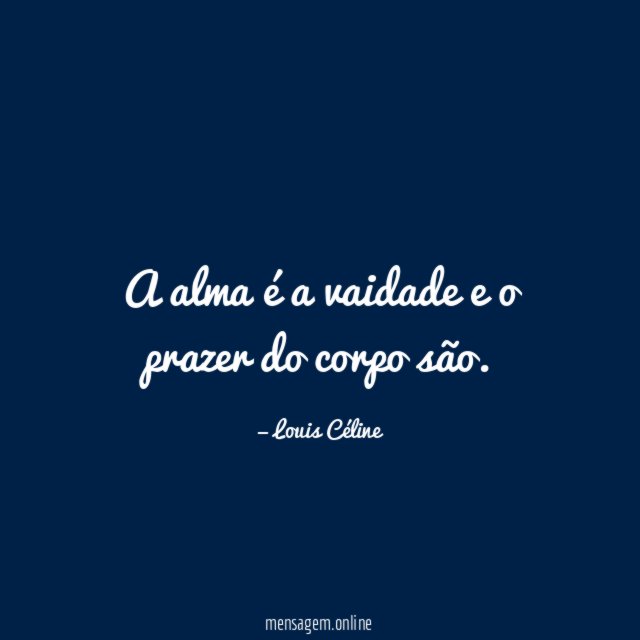 A alma é a vaidade e o prazer do corpo são