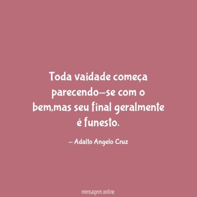 Toda vaidade começa parecendo-se com o bem