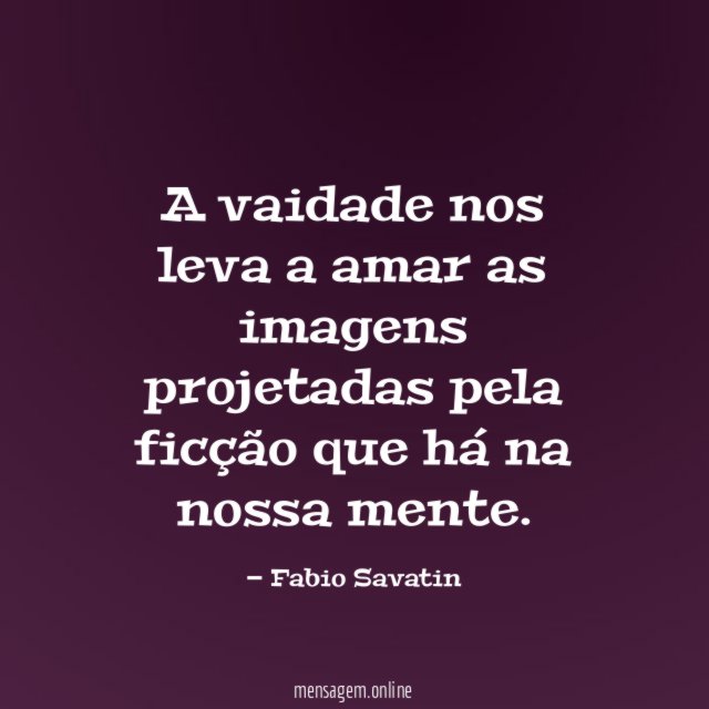 A vaidade nos leva a amar as imagens
