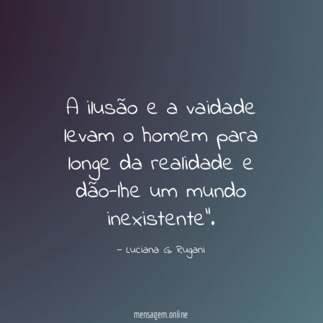 A ilusão e a vaidade levam o homem