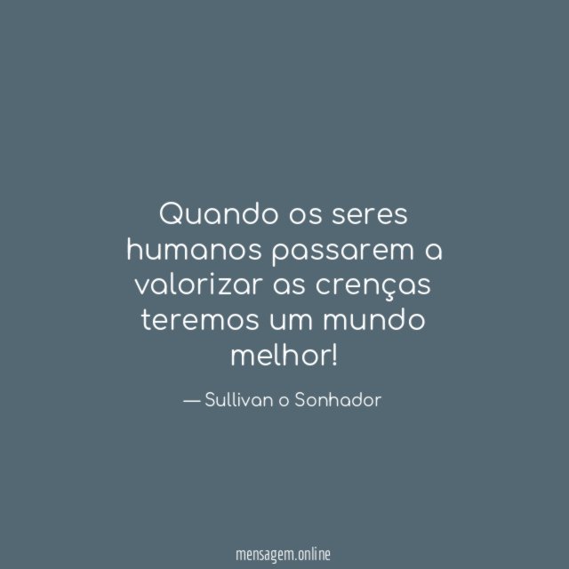 Quando os seres humanos passarem a valorizar as
