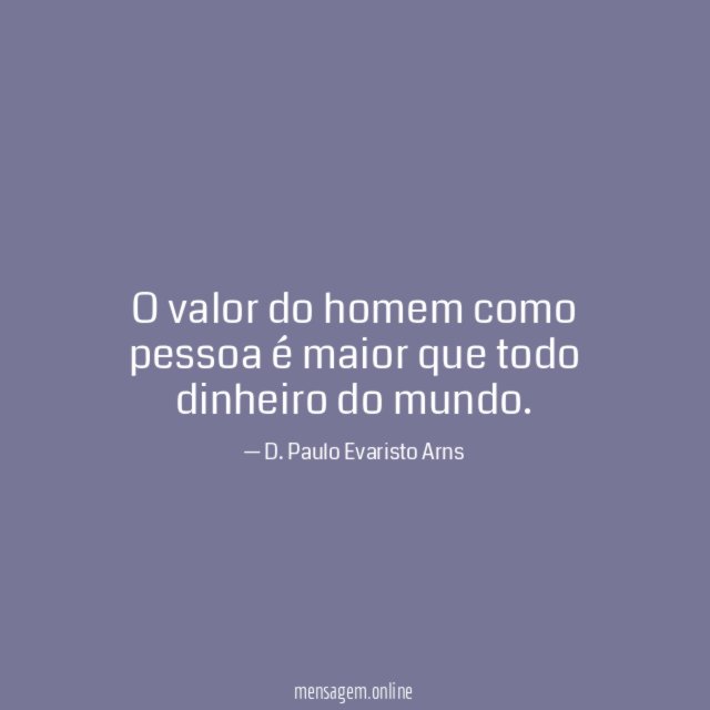 O valor do homem como pessoa é maior que todo dinheiro do mundo