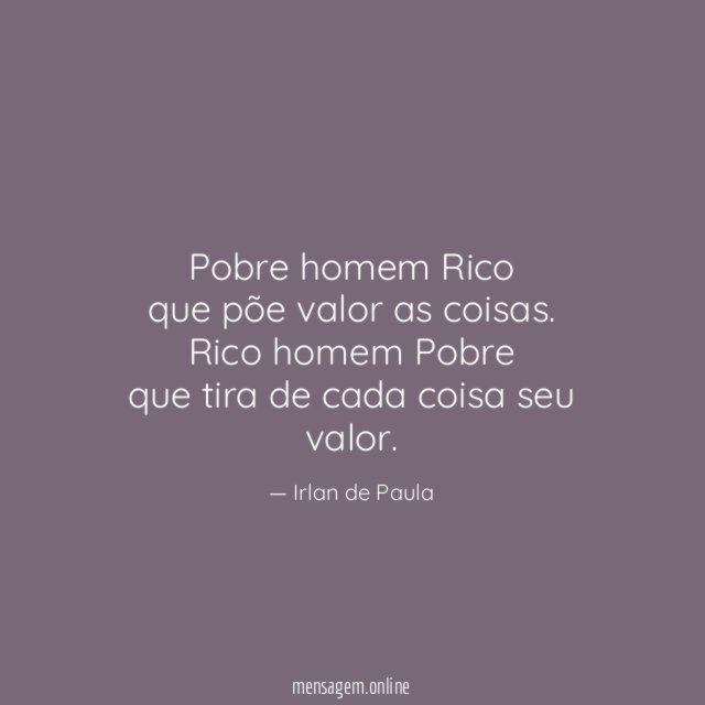 Pobre homem Rico que põe valor as coisas