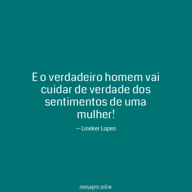 E o verdadeiro homem vai cuidar de verdade