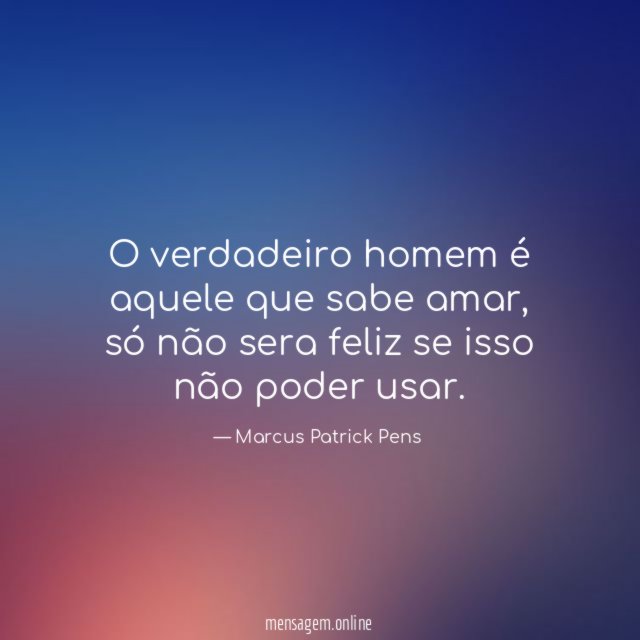 O verdadeiro homem é aquele que sabe amar