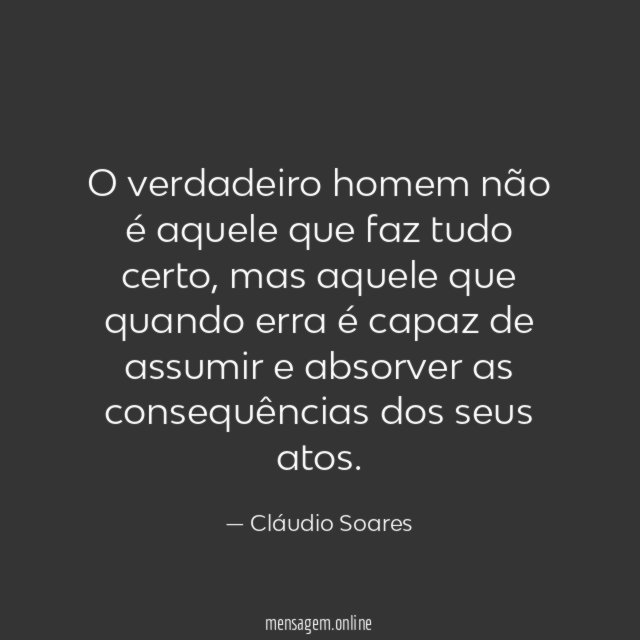 O verdadeiro homem não é aquele que faz tudo certo