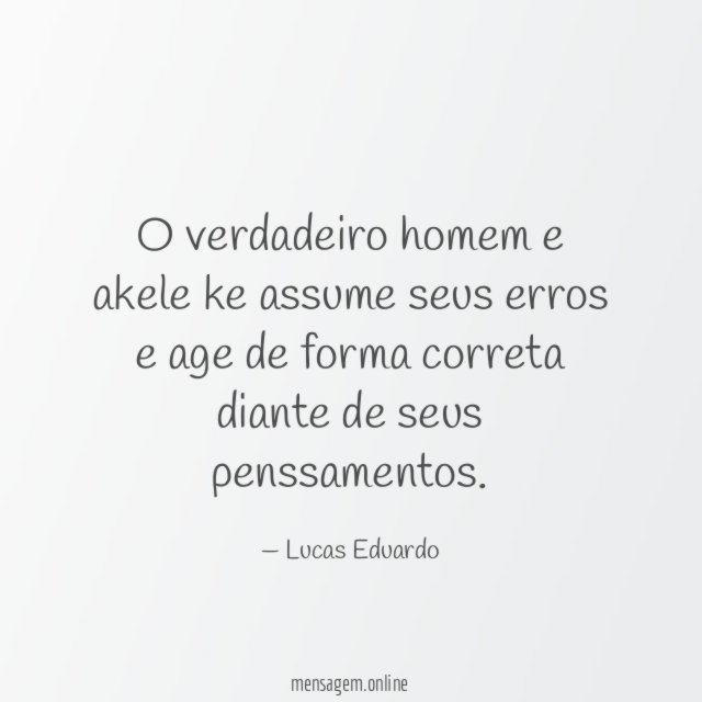 O verdadeiro homem e akele ke assume seus