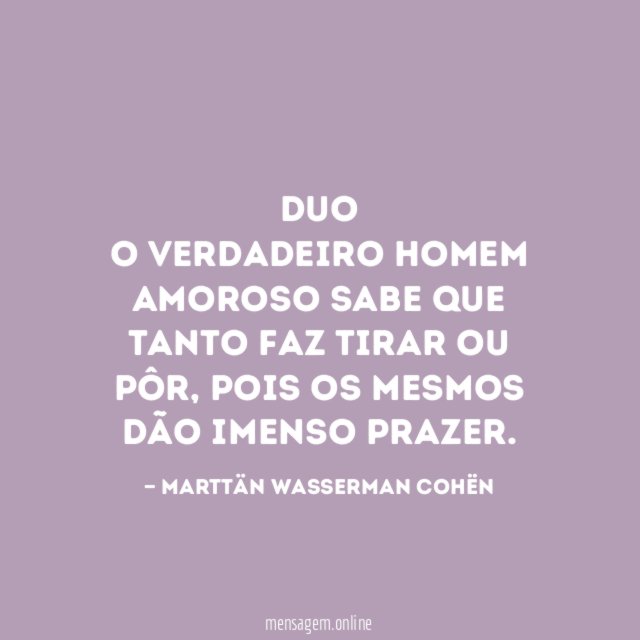 DUO O verdadeiro homem amoroso sabe que tanto faz