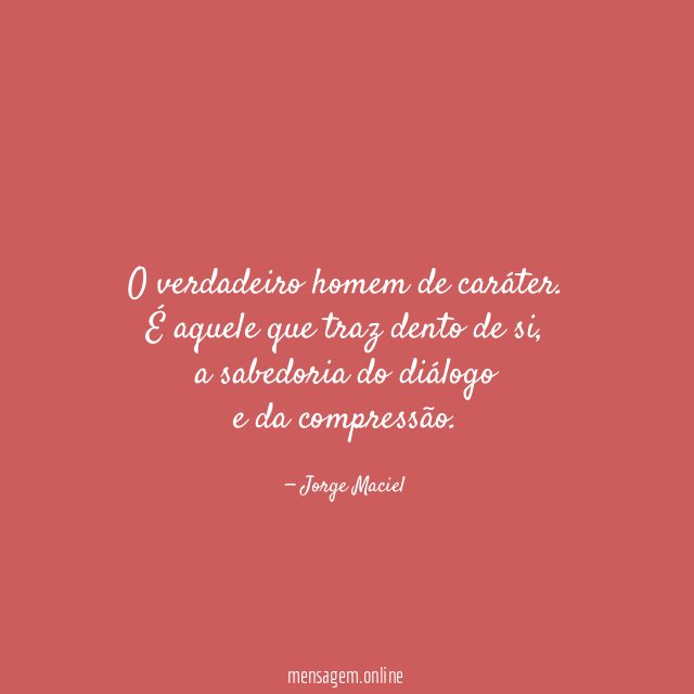 O verdadeiro homem de caráter