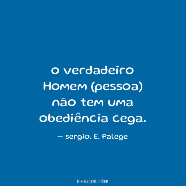 o verdadeiro Homem (pessoa) não tem uma obediência cega