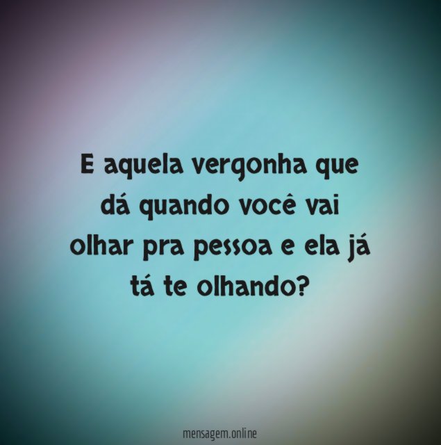 E aquela vergonha que dá quando você vai