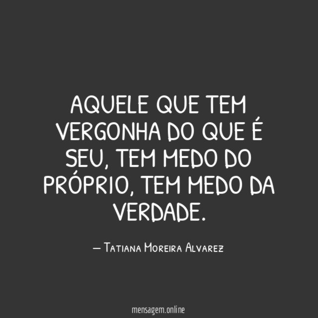 Aquele que tem vergonha do que é seu