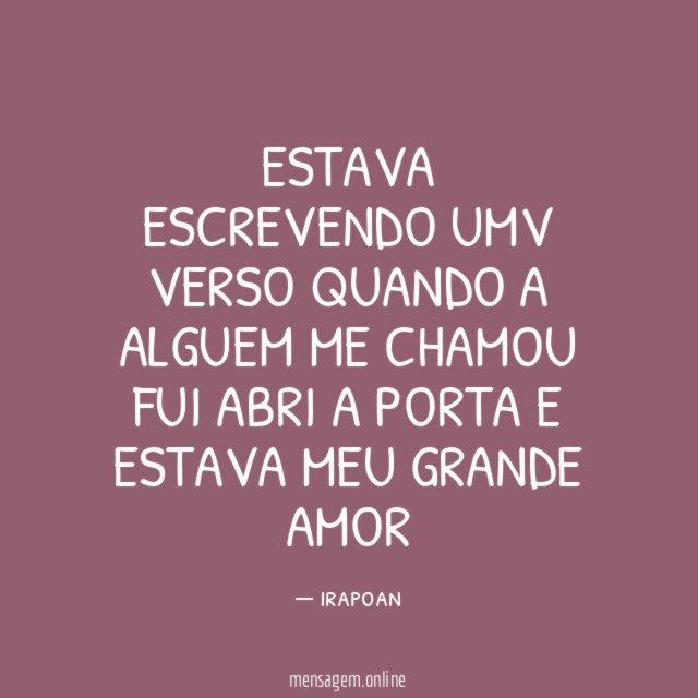 ESTAVA ESCREVENDO UMV VERSO QUANDO A ALGUEM ME CHAMOU FUI