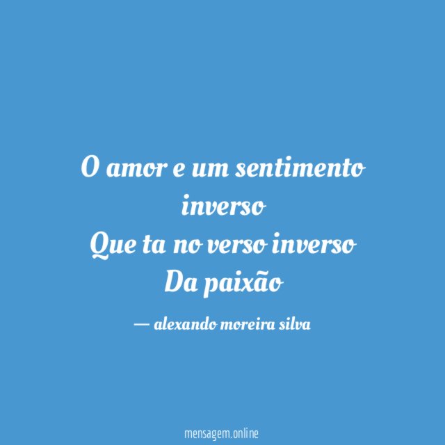 O amor e um sentimento inverso Que ta no