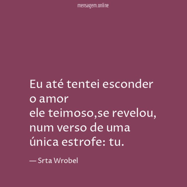 Eu até tentei esconder o amor ele teimoso