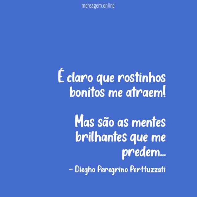 É claro que rostinhos bonitos me atraem