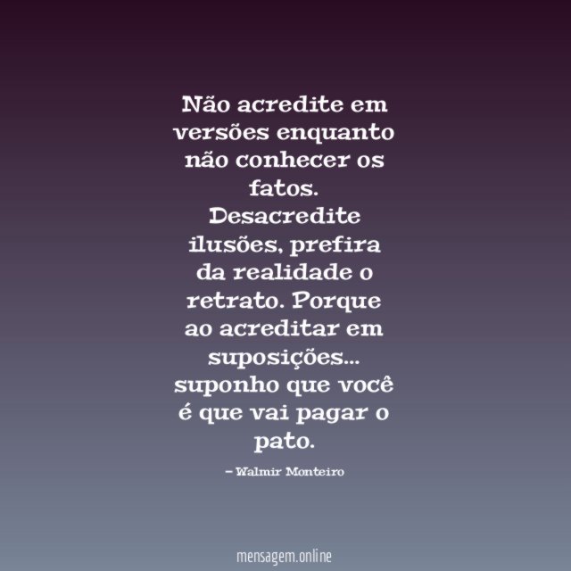 Não acredite em versões enquanto não conhecer os fatos