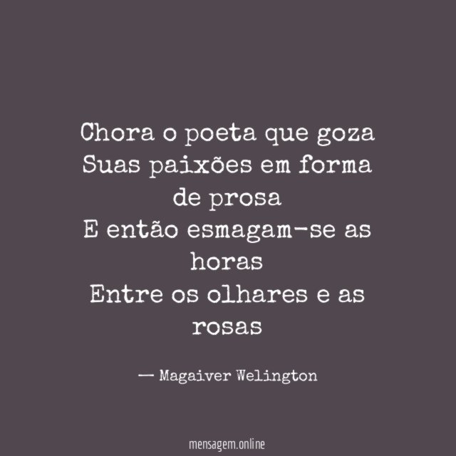 Chora o poeta que goza Suas paixões em forma